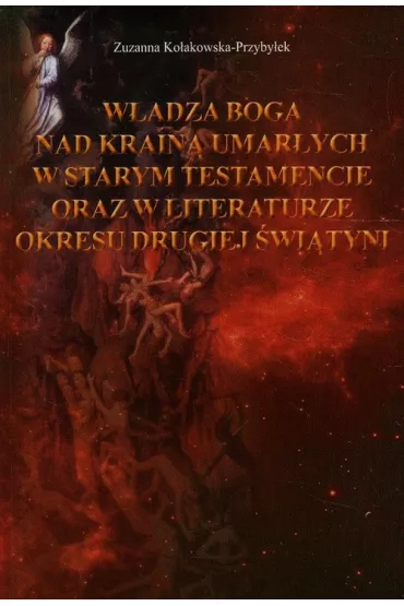 W�adza Boga nad Krain� Umar�ych w Starym Testamencie oraz w literaturze okresu drugiej wojny �wiatowej - Zuzanna Ko�akowska-Przyby�ek