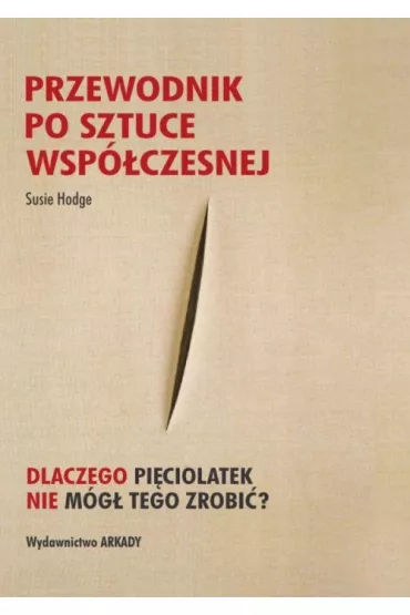 Przewodnik po sztuce wsp�czesnej. Dlaczego pi�ciolatek nie m�g� tego zrobi�? - Susie Hodge