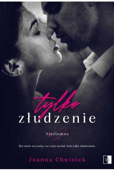 Tylko złudzenie. Niezłomne. Tom 2