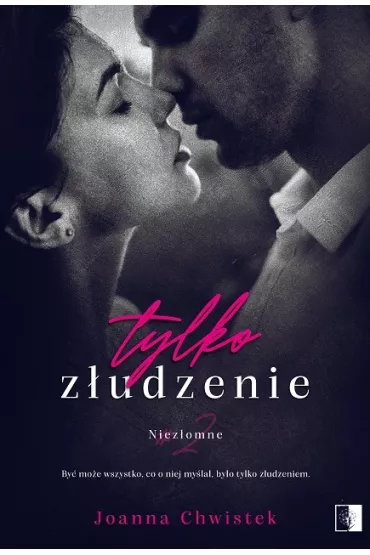 Tylko z�udzenie. Niez�omne. Tom 2 - Joanna Chwistek