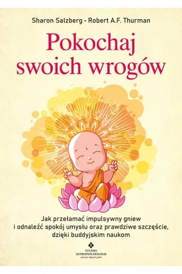 Pokochaj swoich wrog�w. Jak prze�ama� impulsywny gniew i odnale�� spok�j umys�u oraz prawdziwe szcz�cie, dzi�ki buddyjskim naukom - Sharon Salzberg, Robert Thurman