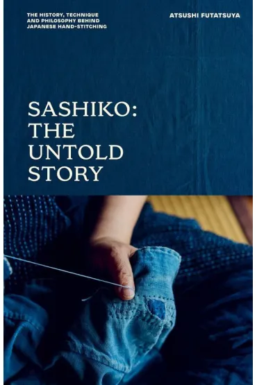 Sashiko. The Untold Story - Atsushi Futatsuya