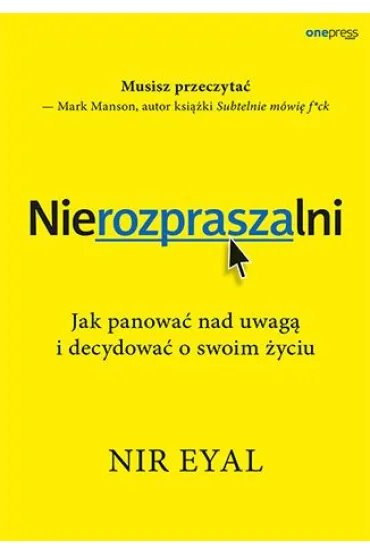 Nierozpraszalni. Jak panowa� nad uwag� i decydowa� o swoim �yciu - Eyal Nir