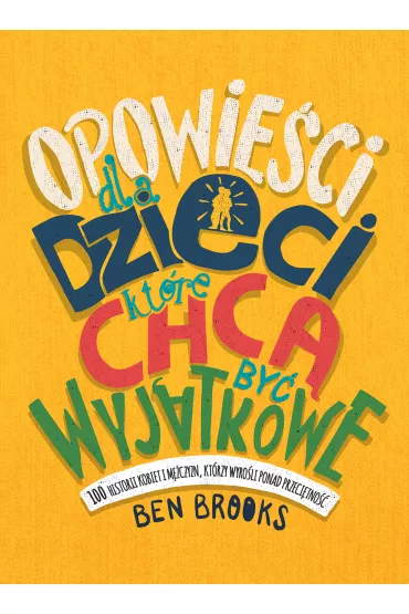 Opowieci dla dzieci, ktre chc by wyjtkowe. 100 historii kobiet i mczyzn, ktrzy wyroli ponad przecitno - Ben Brooks
