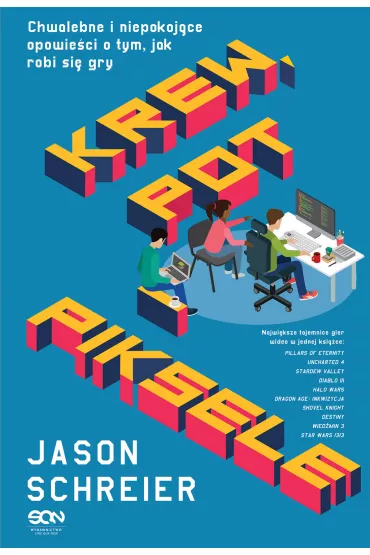 Krew, pot i piksele. Chwalebne i niepokoj�ce opowie�ci o tym, jak robi si� gry - Jason  Schreier