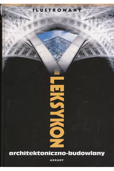 Ilustrowany leksykon architektoniczno - budowlany
