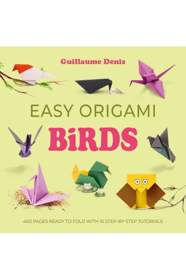 Easy Origami Birds. 400 Pages Ready to Fold with 10 Step-by-Step Tutorials - Denis  Guillaume