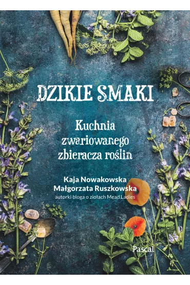 Dzikie smaki. Kuchnia zwariowanego zbieracza ro�lin