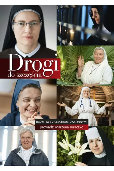 Drogi do szcz�cia rozmowy z siostrami zakonnymi - Marzena  Juraczko