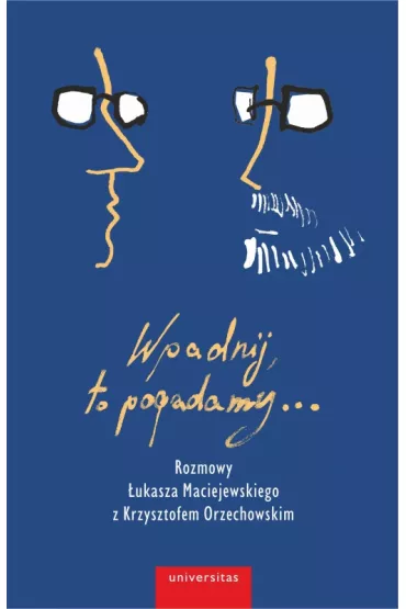 Wpadnij, to pogadamy... Rozmowy �ukasza Maciejewskiego z Krzysztofem Orzechowskim - �ukasz Maciejewski, Krzysztof Orzechowski