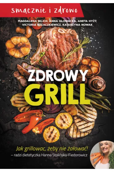 Zdrowy grill. Jak grillowa�, �eby nie �a�owa�! - Anna G�owacka, Katarzyna Nowak, Aneta  Hy�y, Magdalena  Bilich, Victoria  Kozaczkiewcz