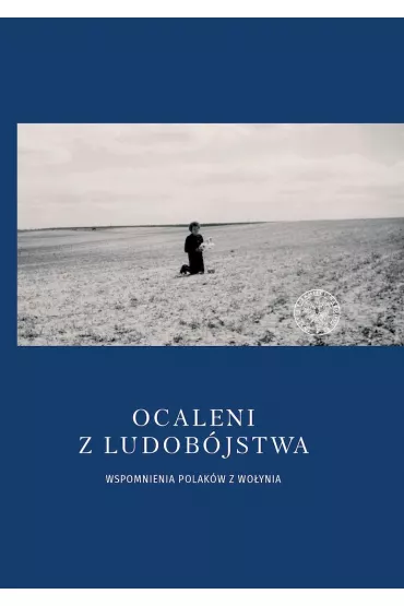 Ocaleni z ludob�jstwa. Wspomnienia Polak�w z Wo�ynia - Joanna Karbarz-Wili�ska, Bartosz  Januszewski