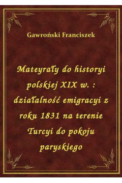 eBook Mateyray do historyi polskiej XIX w. : dziaalno emigracyi z roku 1831 na terenie Turcyi do pokoju paryskiego epub