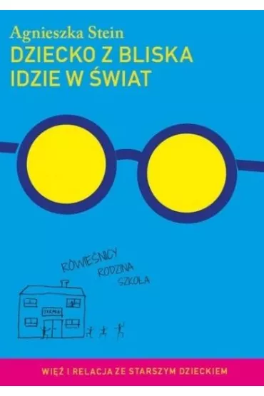 Dziecko z bliska idzie w �wiat. Wi� i relacje ze starszym dzieckiem - Agnieszka Stein