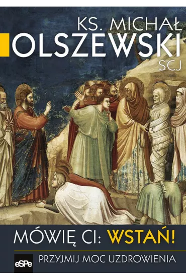 M�wi� Ci Wsta�! Przyjmij moc uzdrawiania - Micha� Olszewski