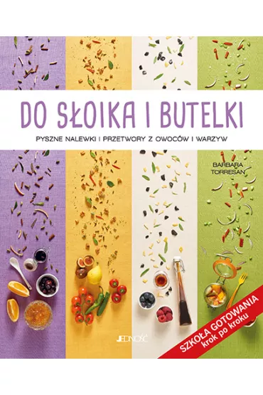 Do s�oika i butelki pyszne nalewki i przetwory z owoc�w i warzyw - Barbara  Torresan