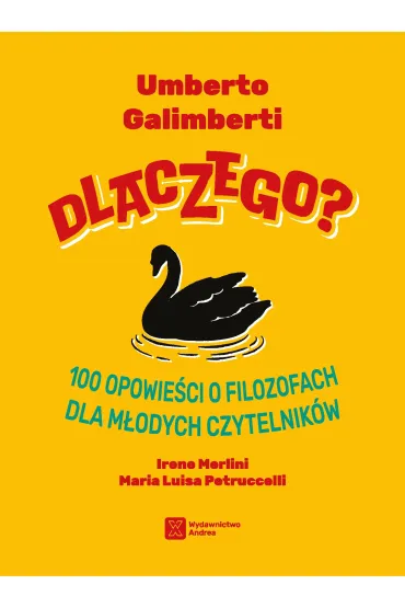 Dlaczego? 100 opowie�ci o filozofach dla m�odych czytelnik�w - Galimberti Umberto, Irene Merlini, Maria Luisa  Petruccelli