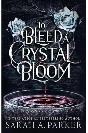 To Bleed a Crystal Bloom - Sarah A. Parker