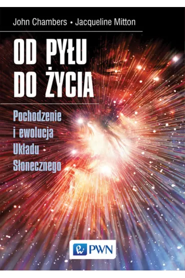 Od py�u do �ycia. Pochodzenie i ewolucja Uk�adu.. - Jacqueline Mitton, John Chambers