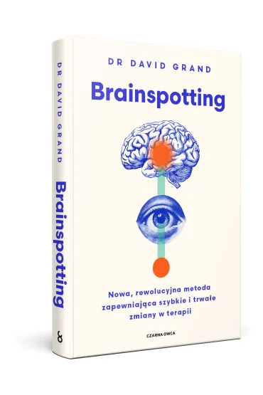 Brainspotting. Nowa, rewolucyjna metoda zapewniaj�ca szybkie i trwale zmiany w terapii - David Grand