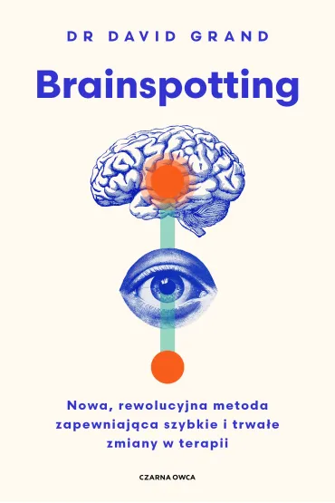 Brainspotting. Nowa, rewolucyjna metoda zapewniaj�ca szybkie i trwale zmiany w terapii - David Grand