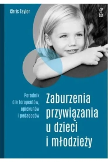 Zaburzenia przywi�zania u dzieci i m�odzie�y. Poradnik dla terapeut�w, opiekun�w i pedagog�w - Chris Taylor