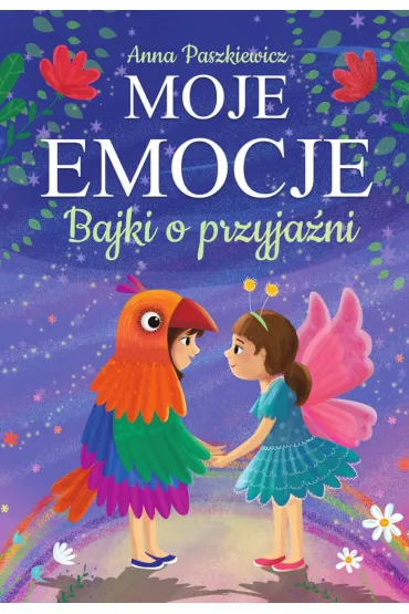Moje emocje. Bajki o przyja�ni - Anna Paszkiewicz