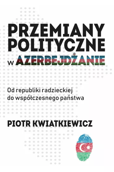 Przemiany polityczne w Azerbejd�anie - Piotr Kwiatkiewicz