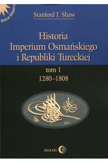 Historia Imperium Osma�skiego i Republiki Tureckiej Tom 1 1280-1808 - Shaw J. Stanford