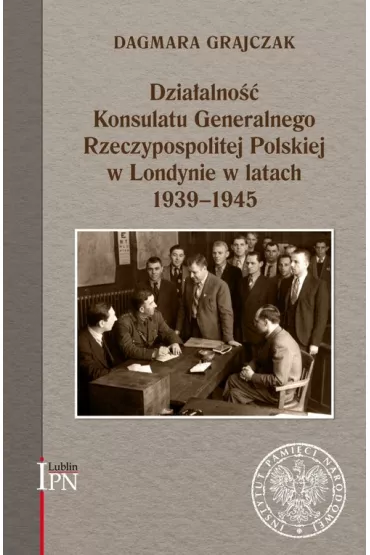 Dzia�alno�� Konsulatu Generalnego RP w Londynie w latach 1939-1945 - Dagmara Grajczak