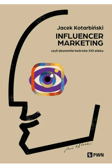 Influencer marketing. Czyli ekonomia tw�rc�w XXI wieku - Jacek Kotarbi�ski