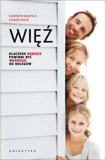 Wi�. Dlaczego rodzice powinni by� wa�niejsi od koleg�w - Gabor Mate, Gordon Neufeld