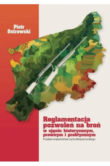 Reglamentacja pozwole� na bro� w uj�ciu historycznym, prawnym i praktycznym. Przyk�ad wojew�dztwa zachodniopomorskiego - Piotr Ostrowski