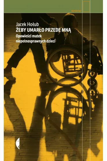 �eby umar�o przede mn�. Opowie�ci matek niepe�nosprawnych dzieci - Jacek Ho�ub