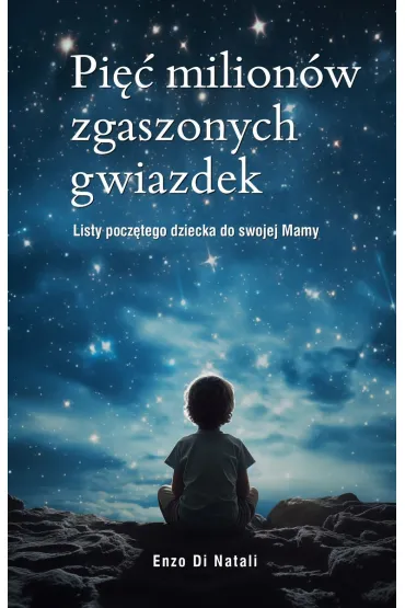 Pi�� milion�w zgaszonych gwiazdek. Listy pocz�tego dziecka do swojej Mamy - Enzo Di Natali
