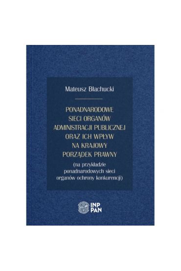 Ponadnarodowe sieci organów administracji publicznej oraz ich wpływ na krajowy porządek prawny