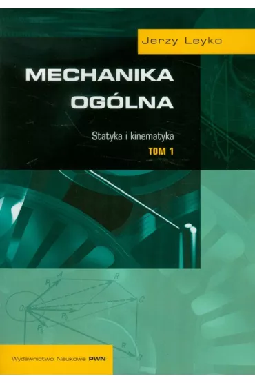 Mechanika og�lna. Tom 1. Statyka i kinematyka - Jerzy Leyko