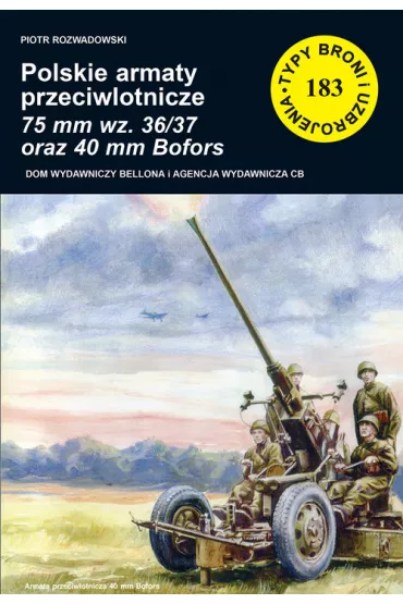 Polskie armaty przeciwlotnicze 75 mm wz. 36/37 oraz 40 mm Bofors. Seria Typy Broni i Uzbrojenia. Zeszyt 183 - Piotr Rozwadowski