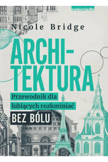 Architektura. Przewodnik dla lubi�cych rozkminia� bez b�lu - Nicole  Bridge