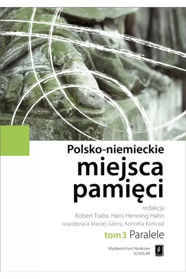 Paralele. Polsko-Niemieckie Miejsca Pami�ci. Tom 3 - Hahn Hans Henning, Robert Traba
