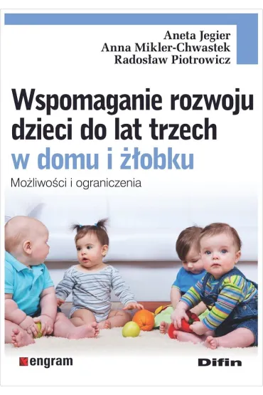 Wspomaganie rozwoju dzieci do lat trzech w domu i ��obku. Mo�liwo�ci i ograniczenia - Aneta Jegier, Anna Mikler-Chwastek, Rados�aw Piotrowicz