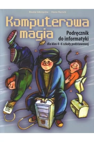 Informatyka SP KL 4-6 Podr�cznik Komputerowa magia - Beata Iskrzycka, Ilona Rerich