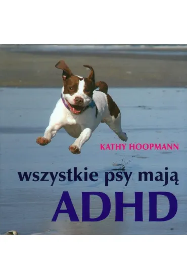 Wszystkie psy maj� ADHD - Kathy Hoopmann