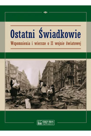 Ostatni �wiadkowie. Wspomnienia i wiersze o II W�
