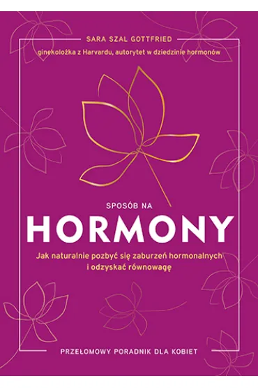 Spos�b na hormony. Jak naturalnie pozby� si� zaburze� hormonalnych i odzyska� r�wnowag� [wyd. 2025] - Sara Szal Gottfried