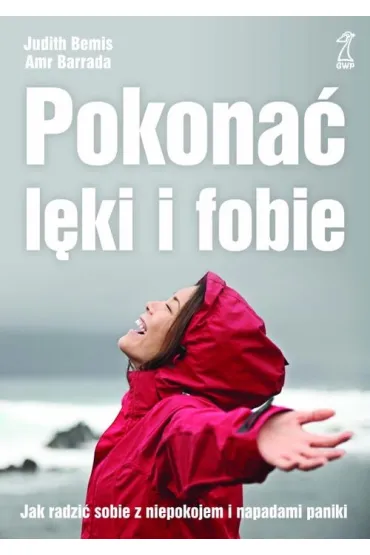 Pokona� l�ki i fobie. Jak radzi� sobie z niepokojem i napadami paniki (dodruk 2018)