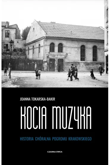 Kocia muzyka. Ch�ralna historia pogromu krakowskiego. Tom 1 - Joanna Tokarska-Bakir