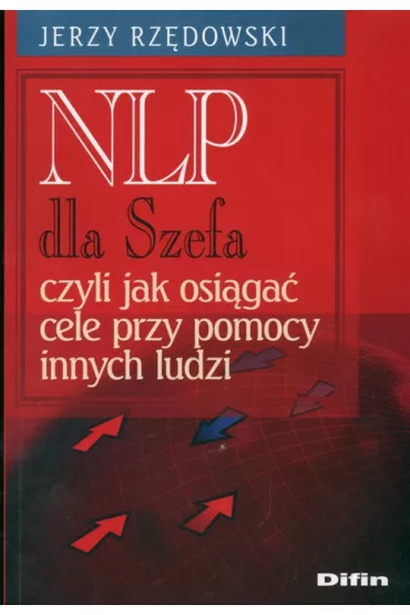 NLP dla Szefa czyli jak osi�ga� cele przy pomocy innych ludzi - Jerzy Rz�dowski