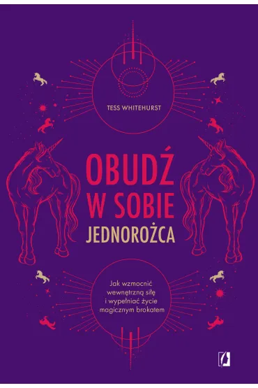 Obud� w sobie jednoro�ca. Jak wzmocni� wewn�trzn� si�� i wype�ni� �ycie magicznym brokatem - Tess Whitehurst