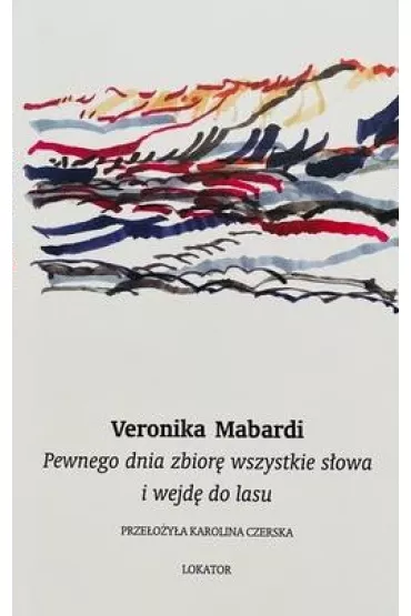 Pewnego dnia zbior� wszystkie s�owa i wejd� do lasu - Veronika Mabardi